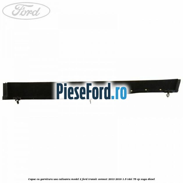 Capac cu garnitura usa culisanta model 2 Ford Transit Connect 2013-2018 1.5 TDCi 75 cp XUGA diesel