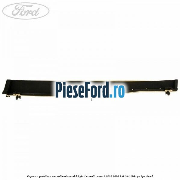 Capac cu garnitura usa culisanta model 2 Ford Transit Connect 2013-2018 1.6 TDCi 115 cp T1GA diesel