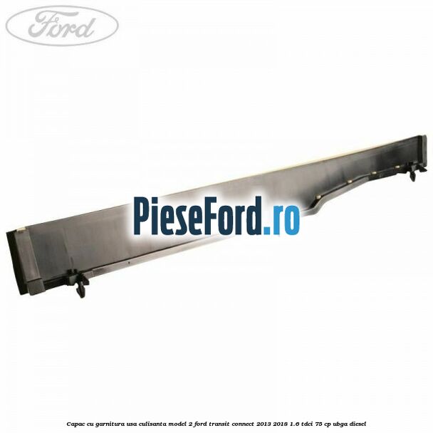 Capac cu garnitura usa culisanta model 2 Ford Transit Connect 2013-2018 1.6 TDCi 75 cp UBGA diesel
