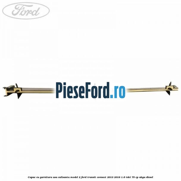 Capac cu garnitura usa culisanta model 2 Ford Transit Connect 2013-2018 1.6 TDCi 75 cp UBGA diesel