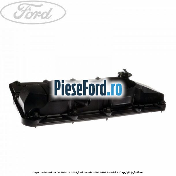 Capac culbutori an 04/2006-12/2014 Ford Transit 2006-2014 2.4 TDCi 115 cp JXFA, JXFC diesel