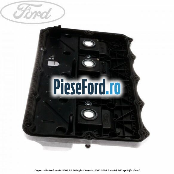 Capac culbutori an 04/2006-12/2014 Ford Transit 2006-2014 2.4 TDCi 140 cp H9FB diesel