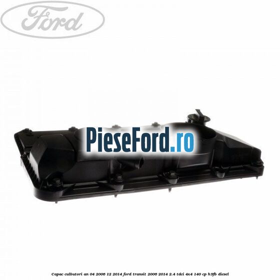 Capac culbutori an 04/2006-12/2014 Ford Transit 2006-2014 2.4 TDCi 4x4 140 cp Capac culbutori an 04/2006-12/2014 Ford Transit 2006-2014 2.4 TDCi 4x4 140 cp H9FB diesel