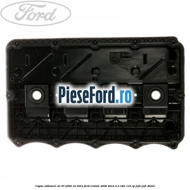 Capac culbutori an 07/2009-12/2014 Ford Transit 2006-2014 2.4 TDCi 115 cp JXFA, JXFC diesel