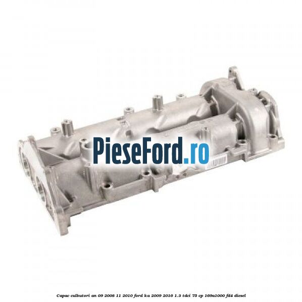 Capac culbutori an 09/2008-11/2010 Ford Ka 2009-2016 1.3 TDCi 75 cp 169A1000, FD4 diesel