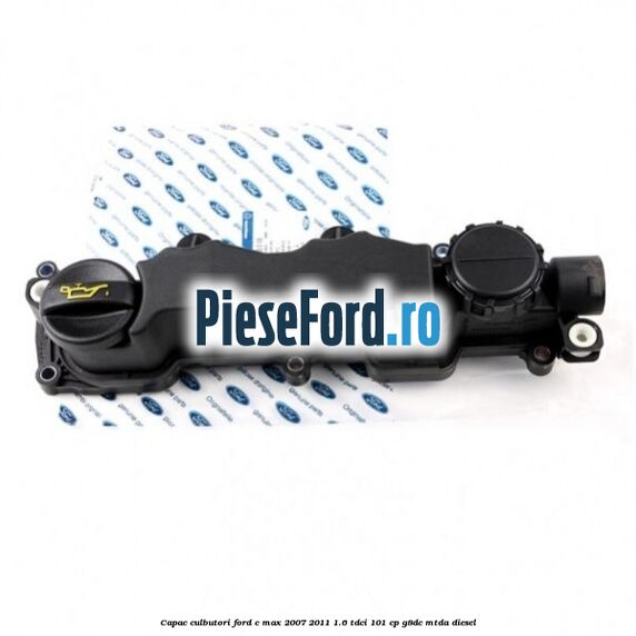 Capac culbutori Ford C-Max 2007-2011 1.6 TDCi 101 cp G8DC, MTDA diesel