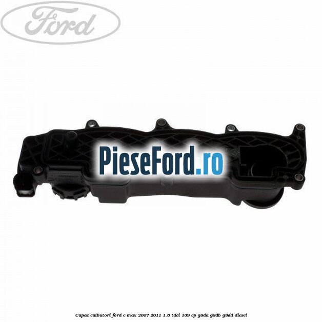 Capac culbutori Ford C-Max 2007-2011 1.6 TDCi 109 cp G8DA, G8DB, G8DD diesel