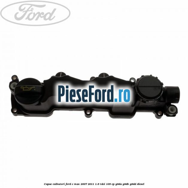 Capac culbutori Ford C-Max 2007-2011 1.6 TDCi 109 cp G8DA, G8DB, G8DD diesel