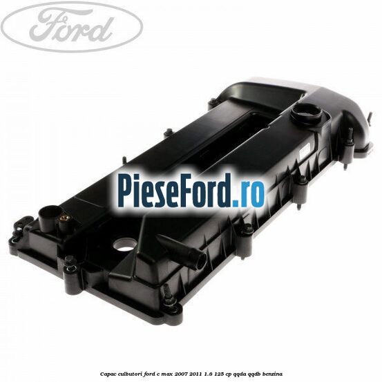 Capac culbutori Ford C-Max 2007-2011 1.8 125 cp Capac culbutori Ford C-Max 2007-2011 1.8 125 cp QQDA, QQDB benzina