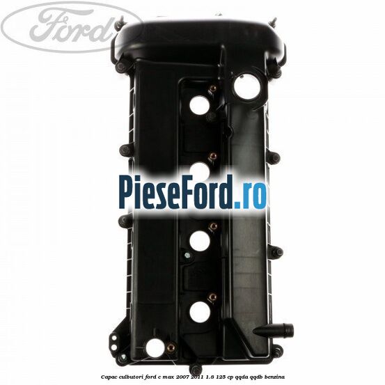 Capac culbutori Ford C-Max 2007-2011 1.8 125 cp QQDA, QQDB benzina