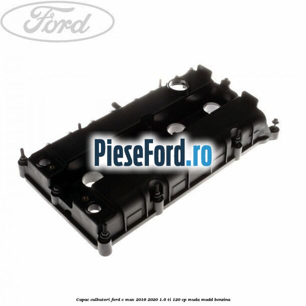 Capac culbutori Ford C-Max 2016-2020 1.6 Ti 120 cp MUDA, MUDD benzina