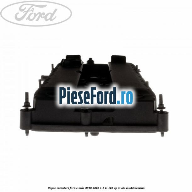 Capac culbutori Ford C-Max 2016-2020 1.6 Ti 120 cp Capac culbutori Ford C-Max 2016-2020 1.6 Ti 120 cp MUDA, MUDD benzina