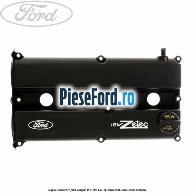 Capac culbutori Ford Cougar 2.0 16V 131 cp EDBA, EDBB, EDBC, EDBD benzina