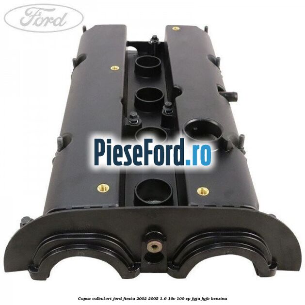 Capac culbutori Ford Fiesta 2002-2005 1.6 16V 100 cp FYJA, FYJB benzina