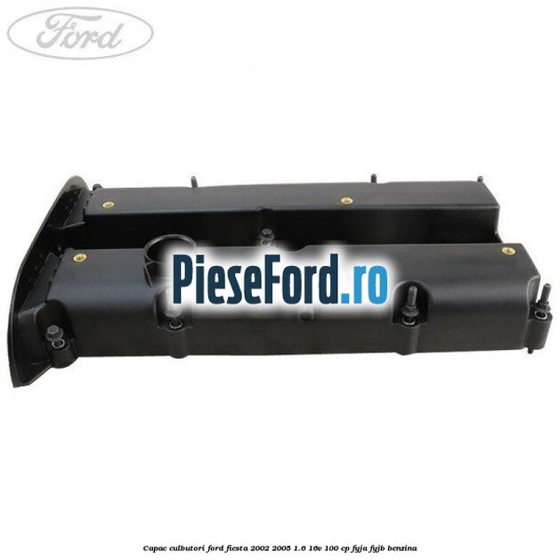 Capac culbutori Ford Fiesta 2002-2005 1.6 16V 100 cp FYJA, FYJB benzina