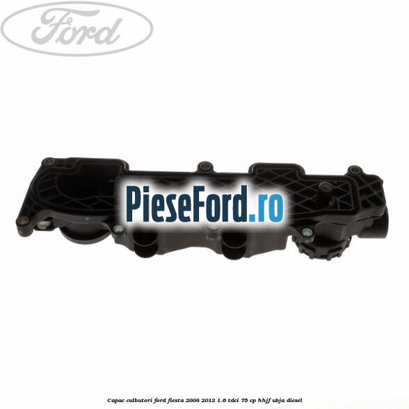 Capac culbutori Ford Fiesta 2008-2012 1.6 TDCi 75 cp HHJF, UBJA diesel