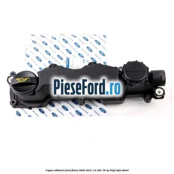 Capac culbutori Ford Fiesta 2008-2012 1.6 TDCi 75 cp HHJF, UBJA diesel