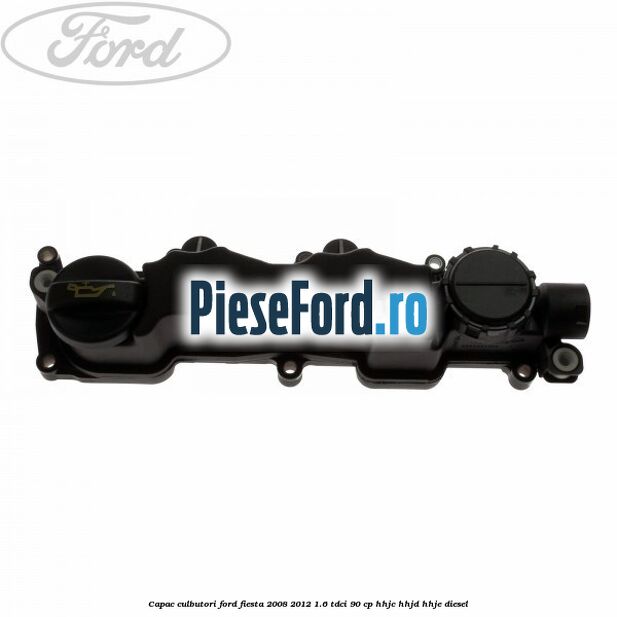 Capac culbutori Ford Fiesta 2008-2012 1.6 TDCi 90 cp HHJC, HHJD, HHJE diesel