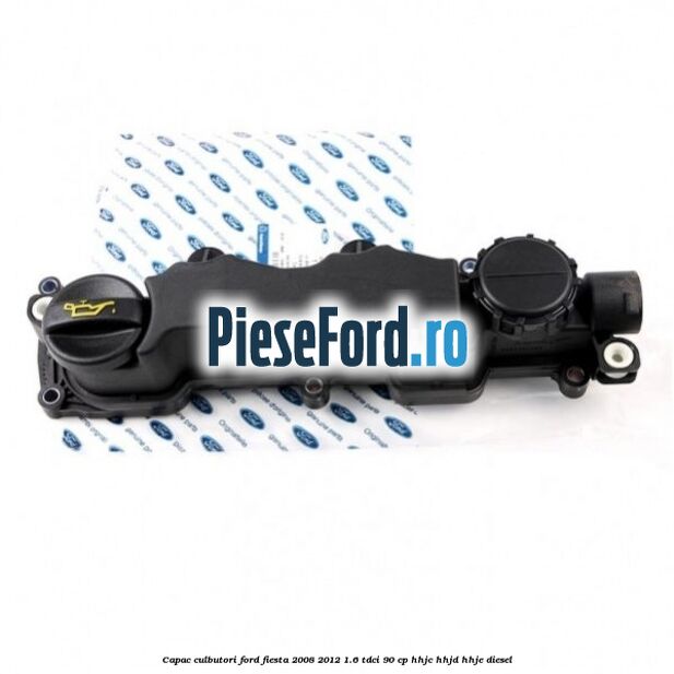 Capac culbutori Ford Fiesta 2008-2012 1.6 TDCi 90 cp HHJC, HHJD, HHJE diesel