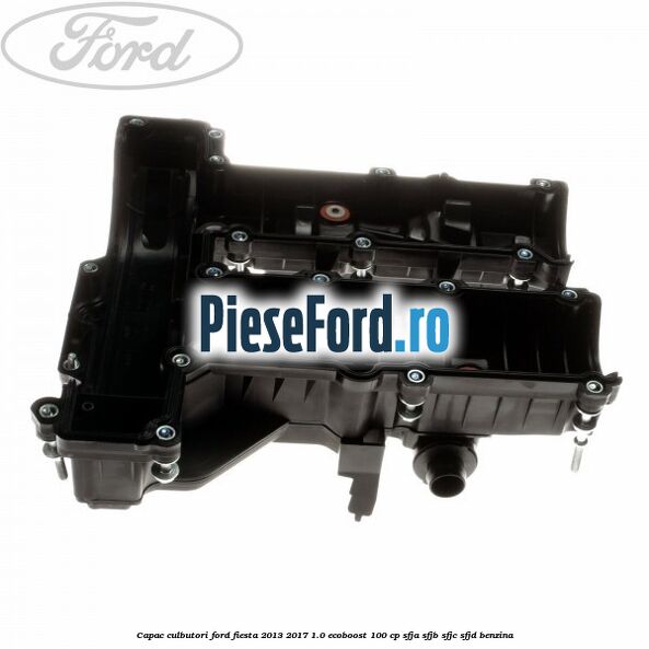 Capac culbutori Ford Fiesta 2013-2017 1.0 EcoBoost 100 cp SFJA, SFJB, SFJC, SFJD benzina