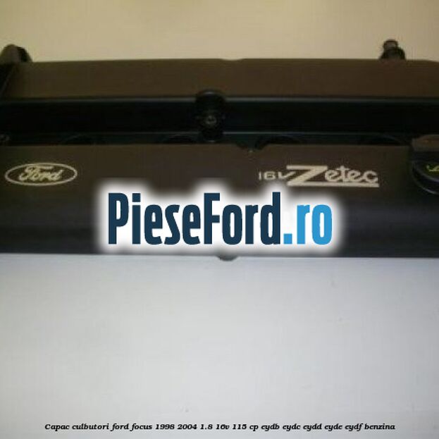 Capac culbutori Ford Focus 1998-2004 1.8 16V 115 cp EYDB, EYDC, EYDD, EYDE, EYDF benzina