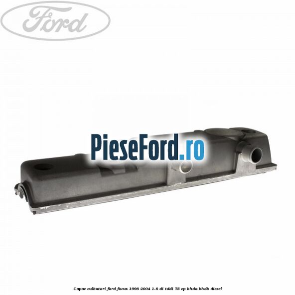 Capac culbutori Ford Focus 1998-2004 1.8 DI/TDDi 75 cp BHDA, BHDB diesel
