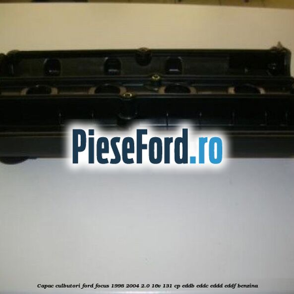 Capac culbutori Ford Focus 1998-2004 2.0 16V 131 cp EDDB, EDDC, EDDD, EDDF benzina
