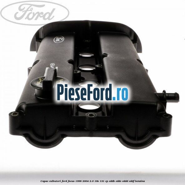 Capac culbutori Ford Focus 1998-2004 2.0 16V 131 cp EDDB, EDDC, EDDD, EDDF benzina