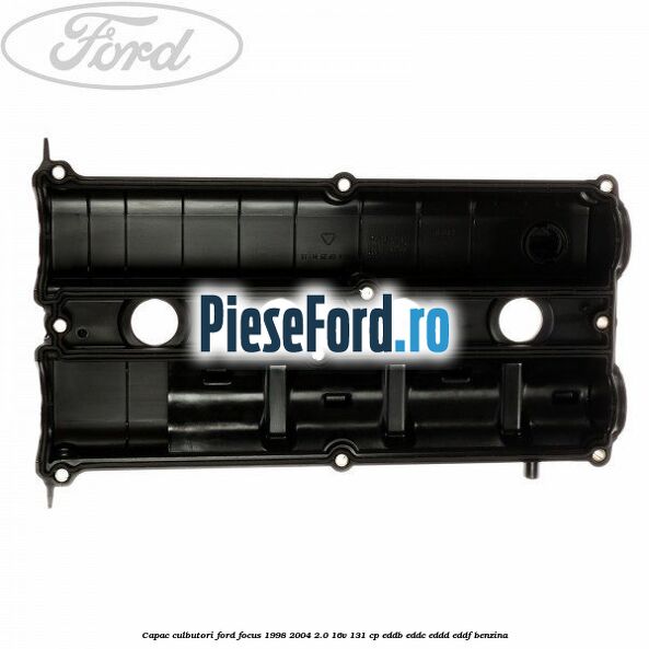 Capac culbutori Ford Focus 1998-2004 2.0 16V 131 cp EDDB, EDDC, EDDD, EDDF benzina