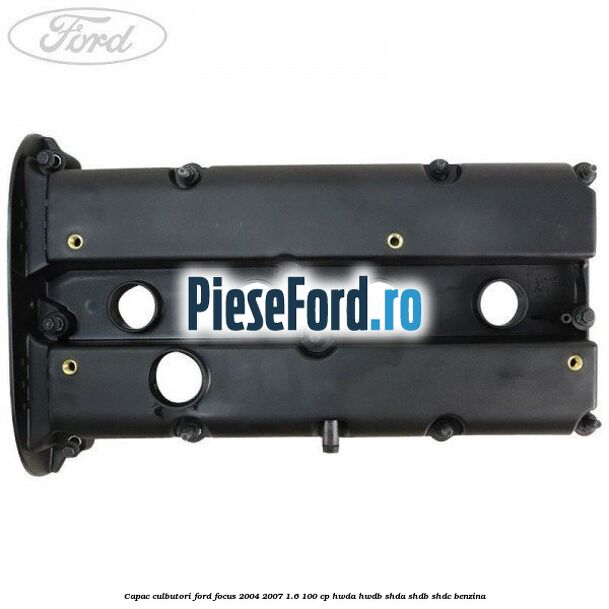 Capac culbutori Ford Focus 2004-2007 1.6 100 cp HWDA, HWDB, SHDA, SHDB, SHDC benzina
