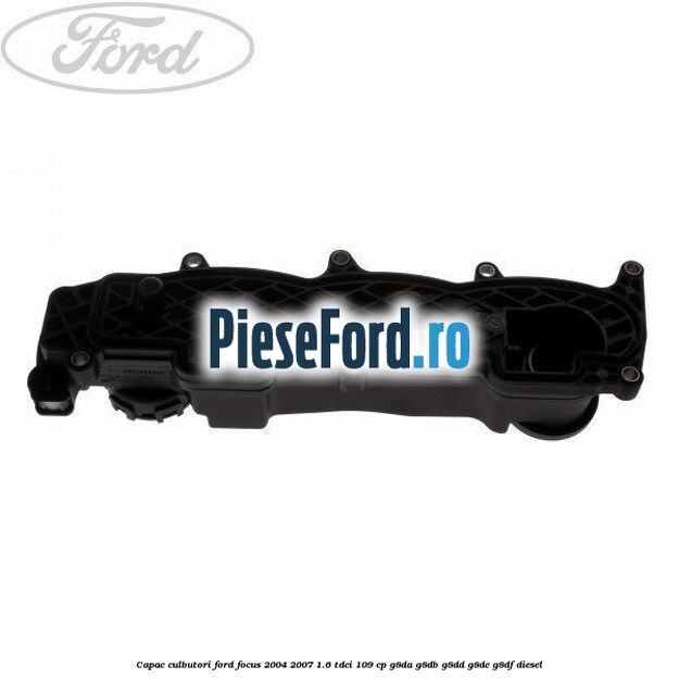 Capac culbutori Ford Focus 2004-2007 1.6 TDCi 109 cp G8DA, G8DB, G8DD, G8DE, G8DF diesel