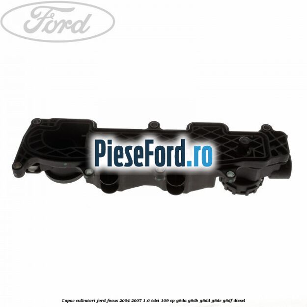 Capac culbutori Ford Focus 2004-2007 1.6 TDCi 109 cp G8DA, G8DB, G8DD, G8DE, G8DF diesel