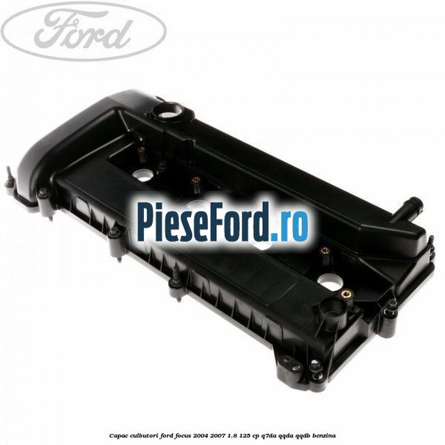 Capac culbutori Ford Focus 2004-2007 1.8 125 cp Q7DA, QQDA, QQDB benzina