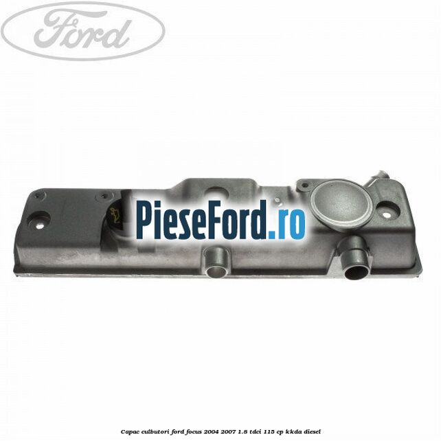 Capac culbutori Ford Focus 2004-2007 1.8 TDCi 115 cp KKDA diesel