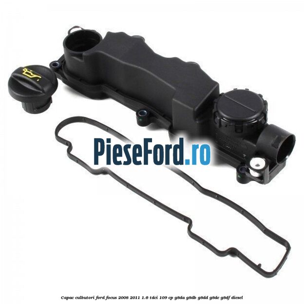 Capac culbutori Ford Focus 2008-2011 1.6 TDCi 109 cp Capac culbutori Ford Focus 2008-2011 1.6 TDCi 109 cp G8DA, G8DB, G8DD, G8DE, G8DF diesel