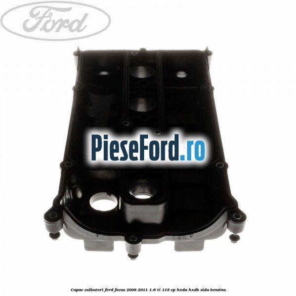 Capac culbutori Ford Focus 2008-2011 1.6 Ti 115 cp HXDA, HXDB, SIDA benzina