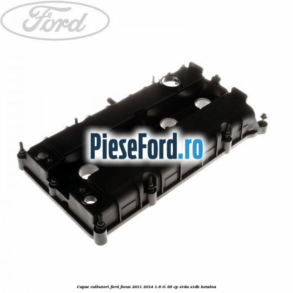 Capac culbutori Ford Focus 2011-2014 1.6 Ti 85 cp Capac culbutori Ford Focus 2011-2014 1.6 Ti 85 cp XTDA, XTDB benzina