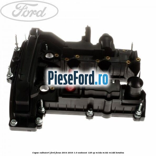 Capac culbutori Ford Focus 2014-2018 1.0 EcoBoost 125 cp M1DA, M1DC, M1DD benzina