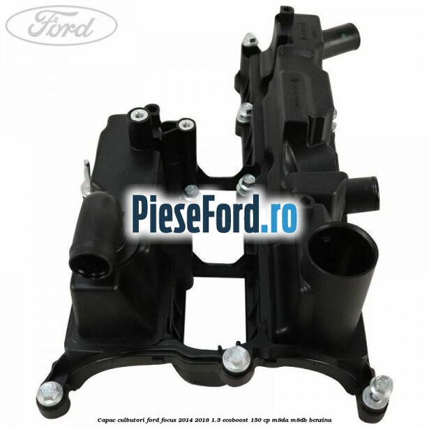 Capac culbutori Ford Focus 2014-2018 1.5 EcoBoost 150 cp Capac culbutori Ford Focus 2014-2018 1.5 EcoBoost 150 cp M8DA, M8DB benzina