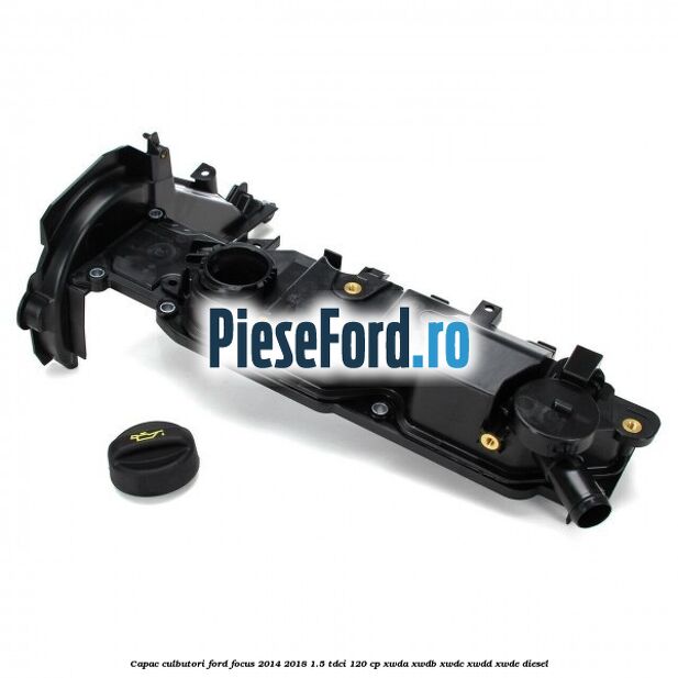 Capac culbutori Ford Focus 2014-2018 1.5 TDCi 120 cp XWDA, XWDB, XWDC, XWDD, XWDE diesel