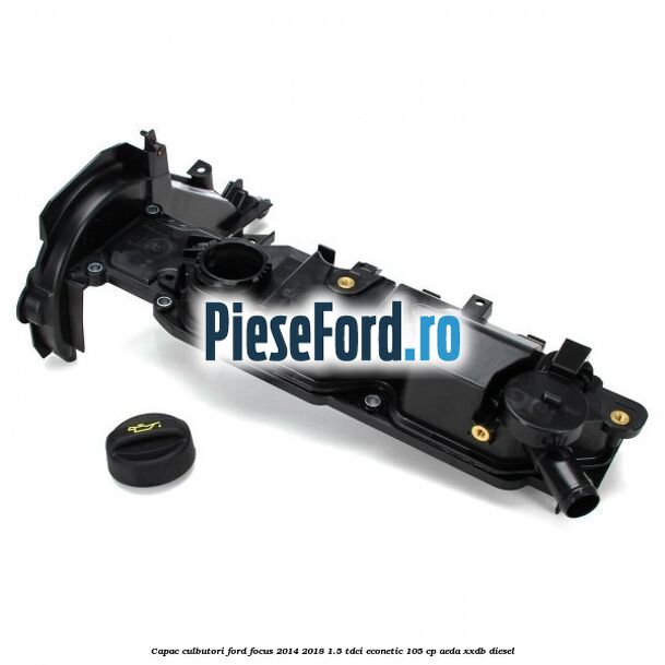 Capac culbutori Ford Focus 2014-2018 1.5 TDCi ECOnetic 105 cp AEDA, XXDB diesel