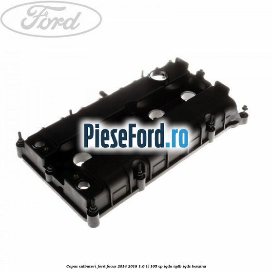 Capac culbutori Ford Focus 2014-2018 1.6 Ti 105 cp IQDA, IQDB, IQDC benzina