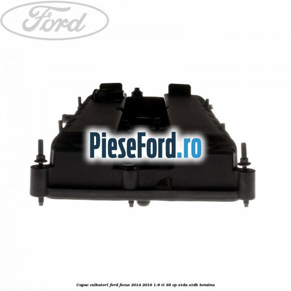 Capac culbutori Ford Focus 2014-2018 1.6 Ti 85 cp XTDA, XTDB benzina
