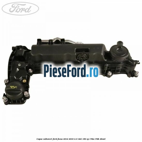 Capac culbutori Ford Focus 2014-2018 2.0 TDCi 150 cp Capac culbutori Ford Focus 2014-2018 2.0 TDCi 150 cp T7DA, T7DB diesel