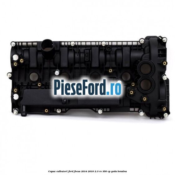 Capac culbutori Ford Focus 2014-2018 2.3 RS 350 cp YVDA benzina