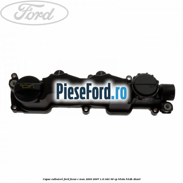Capac culbutori Ford Focus C-Max 2003-2007 1.6 TDCi 90 cp Capac culbutori Ford Focus C-Max 2003-2007 1.6 TDCi 90 cp HHDA, HHDB diesel