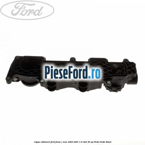 Capac culbutori Ford Focus C-Max 2003-2007 1.6 TDCi 90 cp Capac culbutori Ford Focus C-Max 2003-2007 1.6 TDCi 90 cp HHDA, HHDB diesel