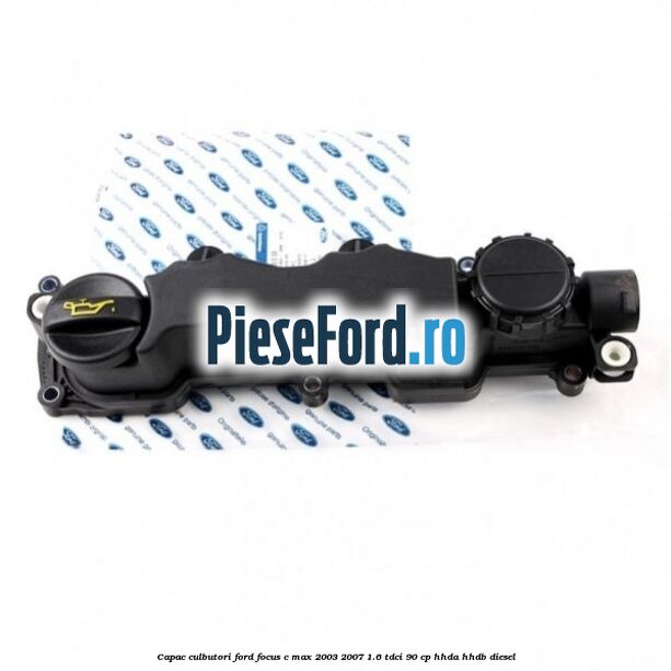 Capac culbutori Ford Focus C-Max 2003-2007 1.6 TDCi 90 cp Capac culbutori Ford Focus C-Max 2003-2007 1.6 TDCi 90 cp HHDA, HHDB diesel