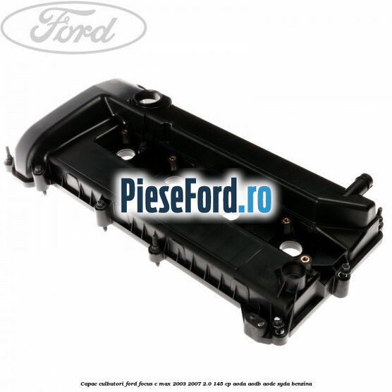 Capac culbutori Ford Focus C-Max 2003-2007 2.0 145 cp AODA, AODB, AODE, SYDA benzina