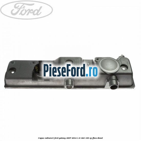 Capac culbutori Ford Galaxy 2007-2014 1.8 TDCi 100 cp FFWA diesel